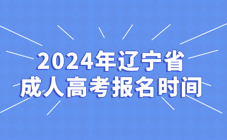 2024年遼寧省成人高考報(bào)名時(shí)間