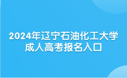 遼寧石油化工大學(xué)成人高考報(bào)名入口