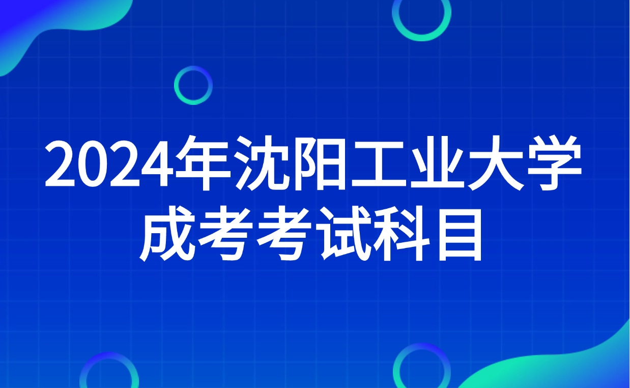 沈陽工業(yè)大學(xué)成考考試科目