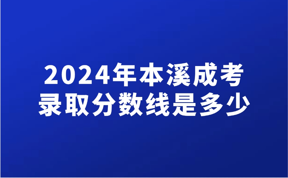 本溪成考錄取分?jǐn)?shù)線是多少