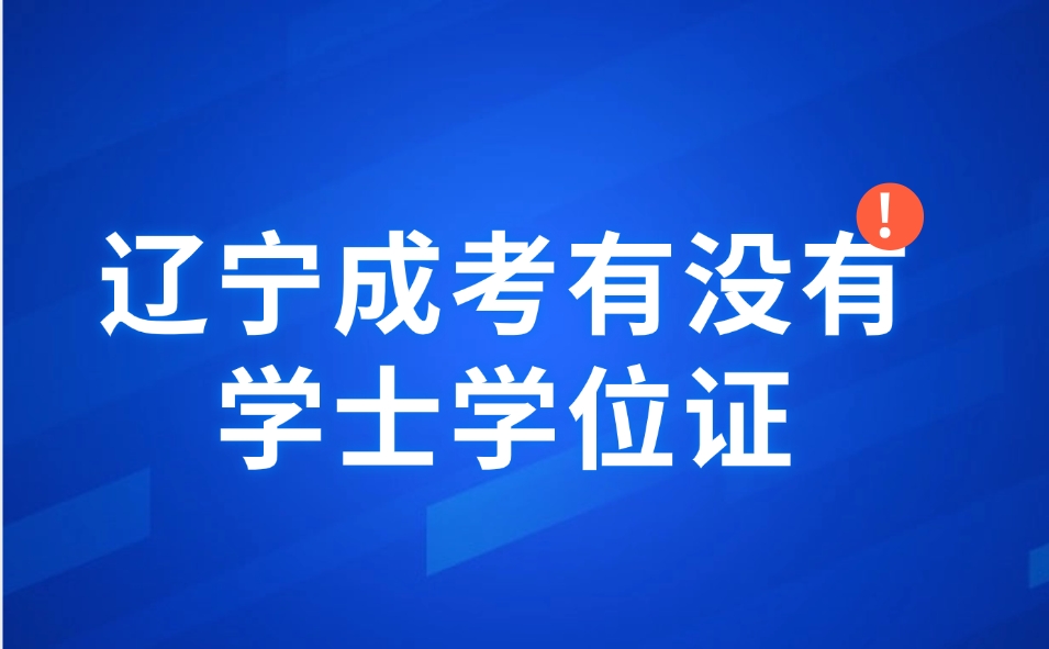 遼寧成考有沒(méi)有學(xué)士學(xué)位證