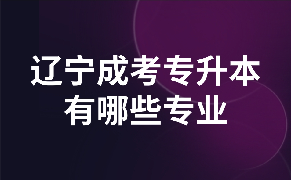 遼寧成考專升本有哪些專業(yè)